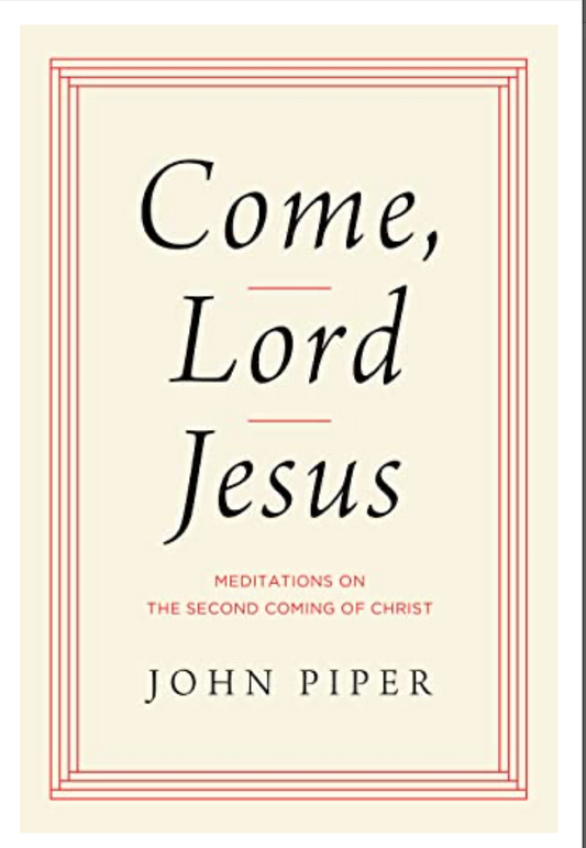 COME, LORD JESUS: MEDITATIONS ON THE SECOND COMING OF CHRIST