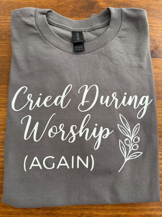 “Cried During Worship Again” T-Shirt-Made to Order