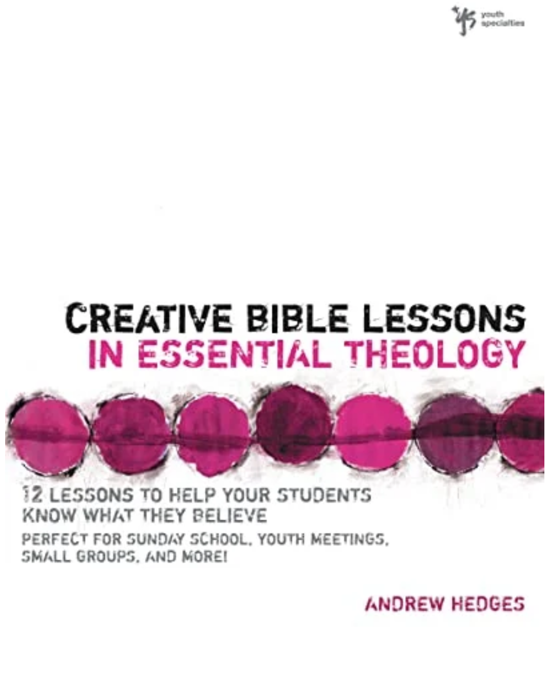 CREATIVE BIBLE LESSONS IN ESSENTIAL THEOLOGY: 12 LESSONS TO HELP YOUR STUDENTS KNOW WHAT THEY BELIEVE