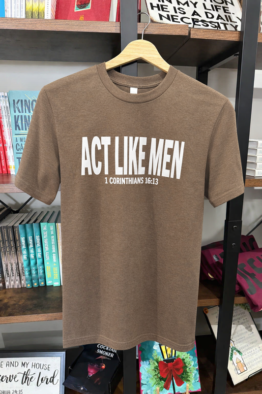 “Act Like Men” 1 Cor. 16:13 Cotton T-Shirt
