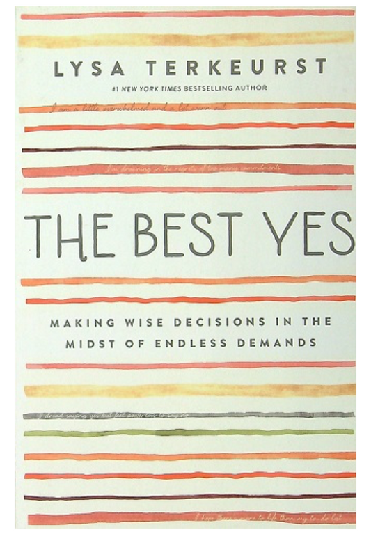 THE BEST YES: MAKING WISE DECISIONS IN THE MIDST OF ENDLESS DEMANDS