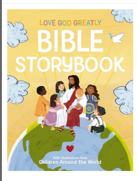 LOVE GOD GREATLY BIBLE STORYBOOK: WITH ILLUSTRATIONS FROM CHILDREN AROUND THE WORLD